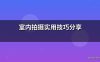 室内拍摄实用技巧分享