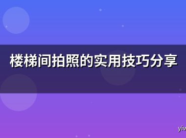 楼梯间拍照的实用技巧分享
