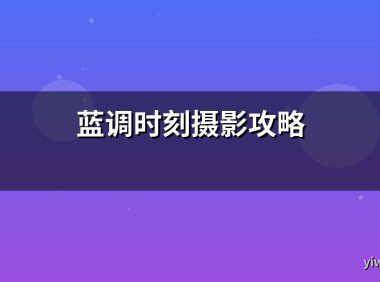 蓝调时刻摄影攻略