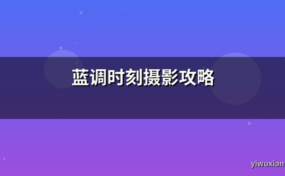 蓝调时刻摄影攻略