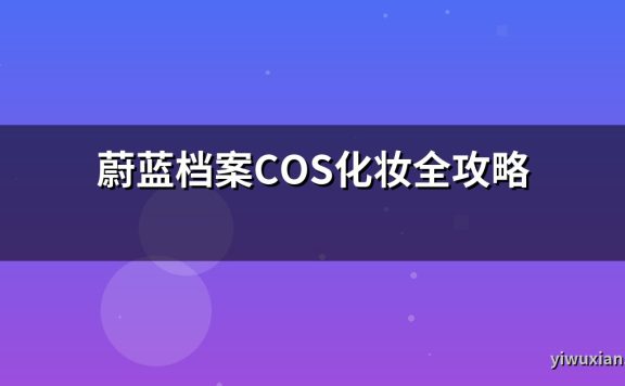 蔚蓝档案COS化妆全攻略
