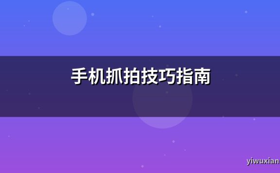 手机抓拍技巧指南