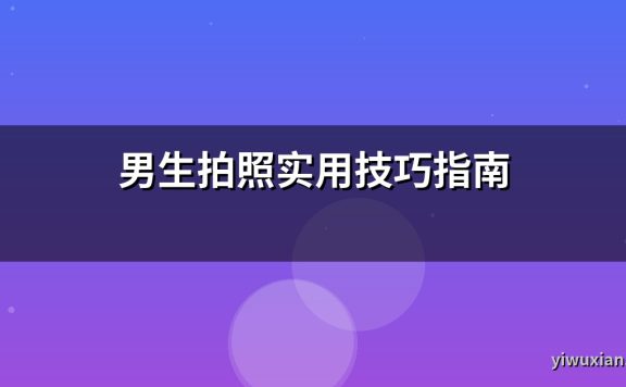 男生拍照实用技巧指南