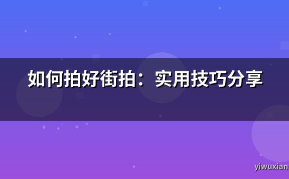 如何拍好街拍：实用技巧分享