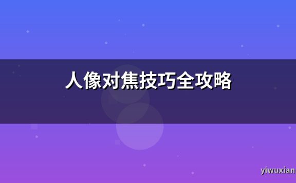 人像对焦技巧全攻略