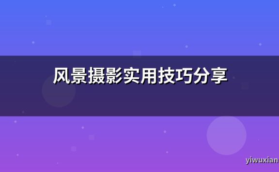 风景摄影实用技巧分享