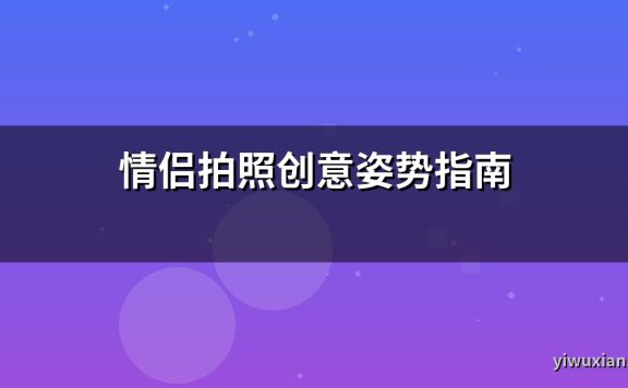 情侣拍照创意姿势指南